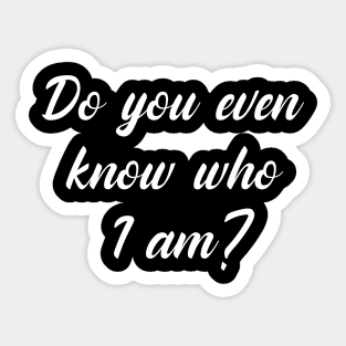 Do You Even Know Who I Am? Sticker